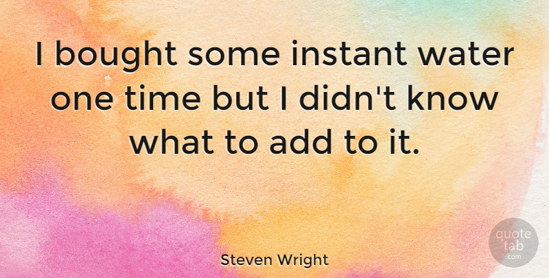 Steven Wright Quote About Funny, Time, Humor: I Bought Some Instant Water...