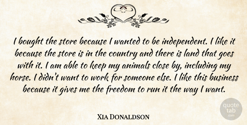 Xia Donaldson Quote About Animals, Bought, Business, Close, Country: I Bought The Store Because...