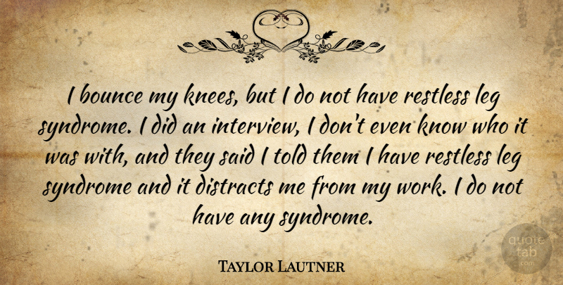 Taylor Lautner Quote About Legs, Knees, Interviews: I Bounce My Knees But...