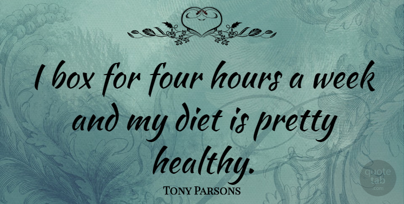 Tony Parsons Quote About Healthy, Four, Hours: I Box For Four Hours...