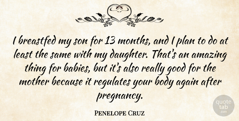 Penelope Cruz Quote About Again, Amazing, Body, Good, Mother: I Breastfed My Son For...