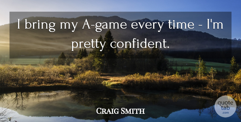 Craig Smith Quote About Bring, Time: I Bring My A Game...