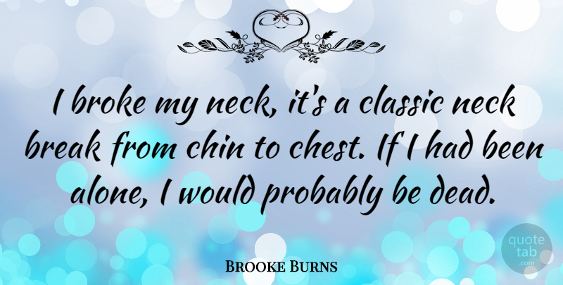 Brooke Burns Quote About Necks, Classic, Broke: I Broke My Neck Its...