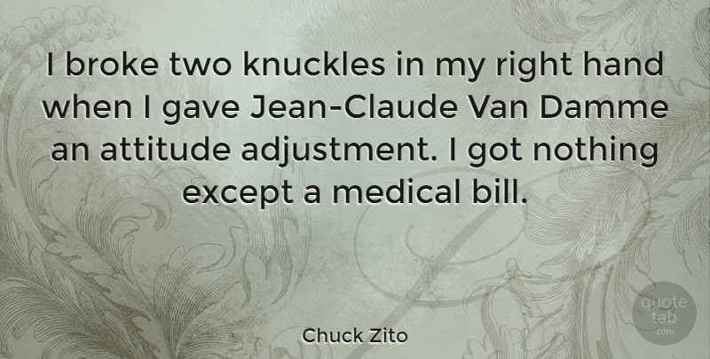 Chuck Zito Quote About Attitude, Broke, Except, Gave, Medical: I Broke Two Knuckles In...
