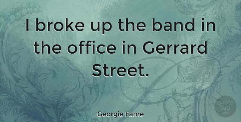 Georgie Fame Quote About British Musician, Broke: I Broke Up The Band...
