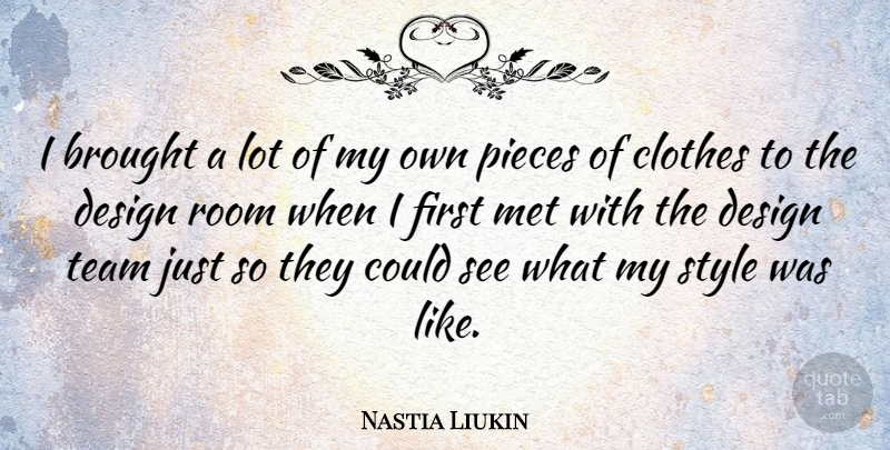 Nastia Liukin Quote About Brought, Clothes, Design, Met, Pieces: I Brought A Lot Of...