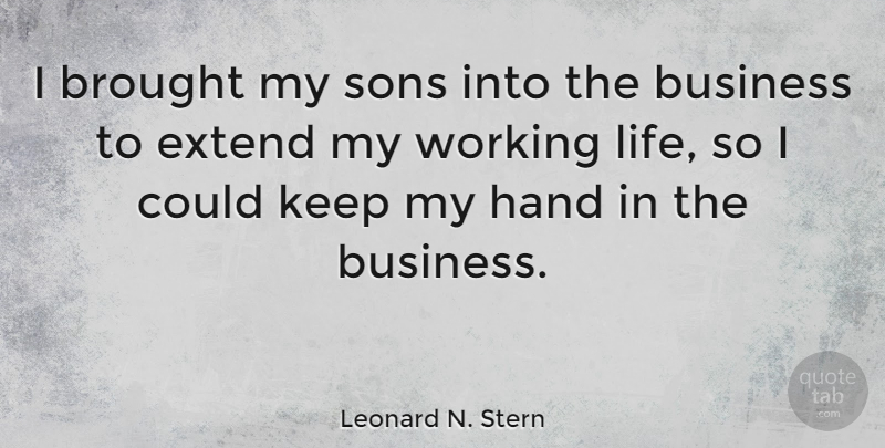 Leonard N. Stern Quote About Brought, Business, Extend, Life, Sons: I Brought My Sons Into...