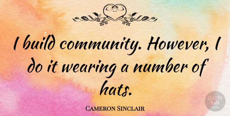 Cameron Sinclair Quote About Numbers, Community, Hats: I Build Community However I...