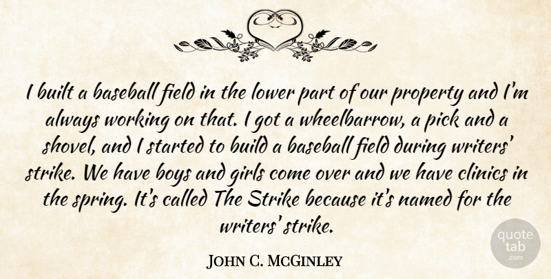 John C. McGinley Quote About Boys, Build, Built, Field, Girls: I Built A Baseball Field...
