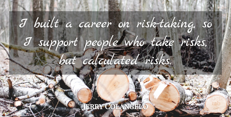 Jerry Colangelo Quote About Built, Calculated, Career, People, Support: I Built A Career On...