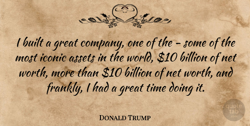Donald Trump Quote About Assets, Billion, Built, Great, Iconic: I Built A Great Company...
