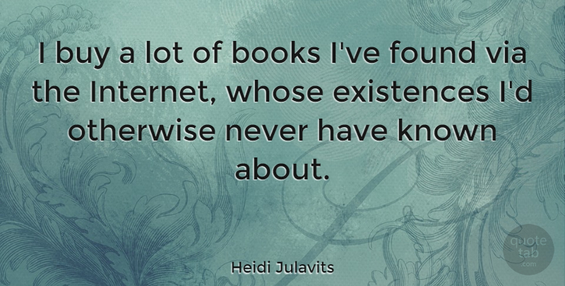 Heidi Julavits Quote About Buy, Existences, Known, Otherwise, Via: I Buy A Lot Of...