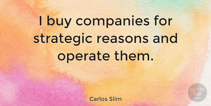 Carlos Slim Quote About Operate, Strategic: I Buy Companies For Strategic...