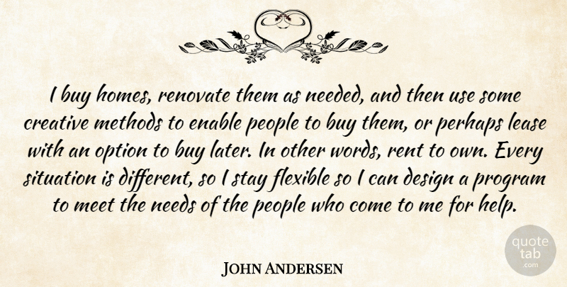 John Andersen Quote About Buy, Creative, Design, Enable, Flexible: I Buy Homes Renovate Them...