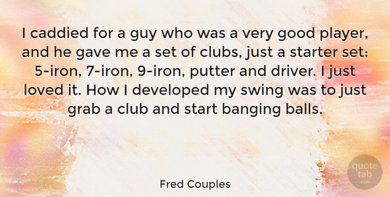 Fred Couples Quote About Player, Iron, Swings: I Caddied For A Guy...
