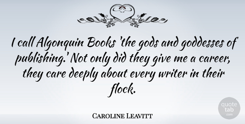 Caroline Leavitt Quote About Call, Deeply, Goddesses, Gods, Writer: I Call Algonquin Books The...