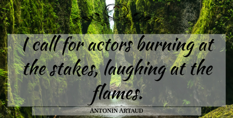 Antonin Artaud Quote About Flames, Laughing, Actors: I Call For Actors Burning...