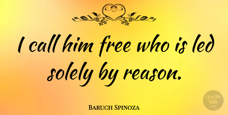 Baruch Spinoza Quote About Religion, Atheism, Reason: I Call Him Free Who...