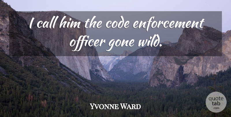 Yvonne Ward Quote About Call, Code, Gone, Officer: I Call Him The Code...