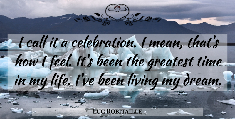 Luc Robitaille Quote About Call, Greatest, Living, Time: I Call It A Celebration...