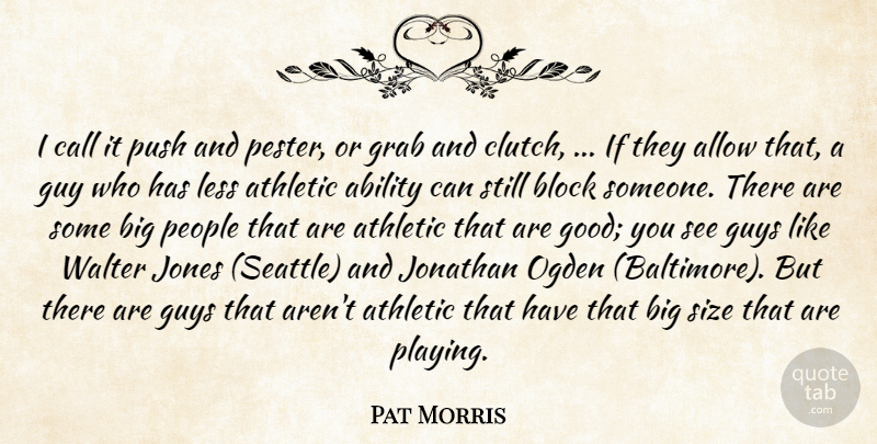 Pat Morris Quote About Ability, Allow, Athletic, Block, Call: I Call It Push And...