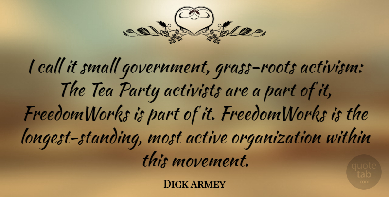 Dick Armey Quote About Active, Activists, Call, Government, Party: I Call It Small Government...