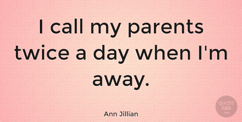 Ann Jillian Quote About Parent: I Call My Parents Twice...