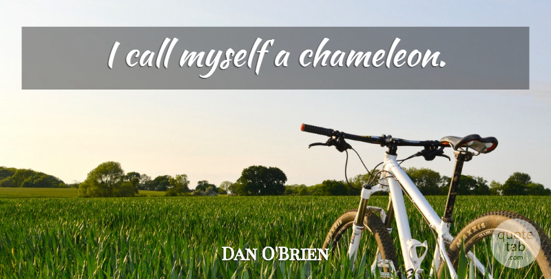 Dan O'Brien Quote About Chameleon: I Call Myself A Chameleon...