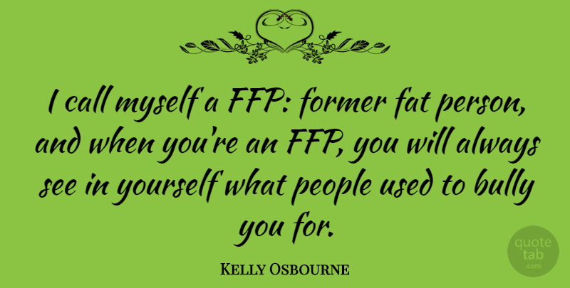 Kelly Osbourne Quote About People, Bully, Used: I Call Myself A Ffp...