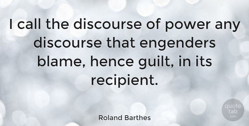 Roland Barthes Quote About Power, Guilt, Blame: I Call The Discourse Of...