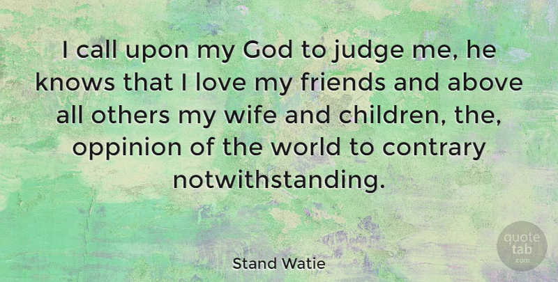 Stand Watie Quote About Children, Wife, Judging: I Call Upon My God...