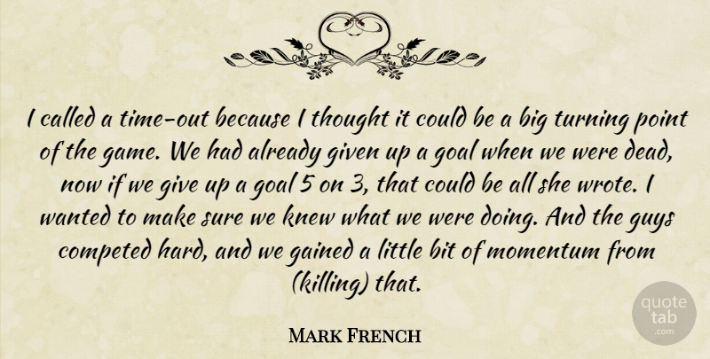 Mark French Quote About Bit, Gained, Given, Goal, Guys: I Called A Time Out...