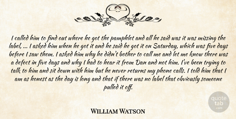 William Watson Quote About Asked, Bother, Call, Dan, Days: I Called Him To Find...