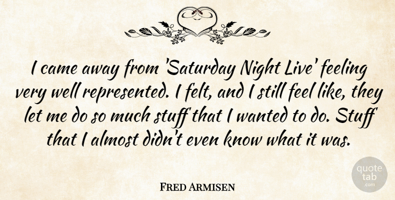 Fred Armisen Quote About Night, Feelings, Stuff: I Came Away From Saturday...