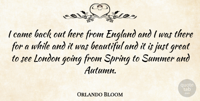 Orlando Bloom Quote About Beautiful, Summer, Spring: I Came Back Out Here...