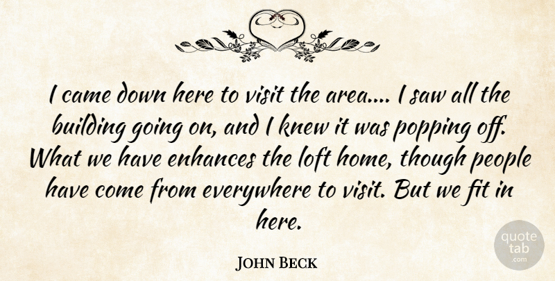 John Beck Quote About Building, Came, Enhances, Everywhere, Fit: I Came Down Here To...