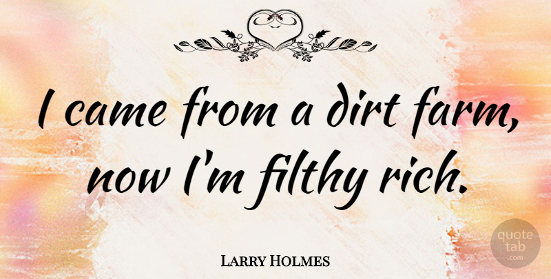 Larry Holmes Quote About Agriculture, Dirt, Rich: I Came From A Dirt...