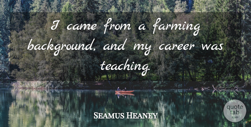 Seamus Heaney Quote About Came, Career, Farming: I Came From A Farming...