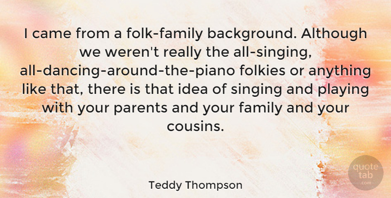 Teddy Thompson Quote About Cousin, Ideas, Piano: I Came From A Folk...