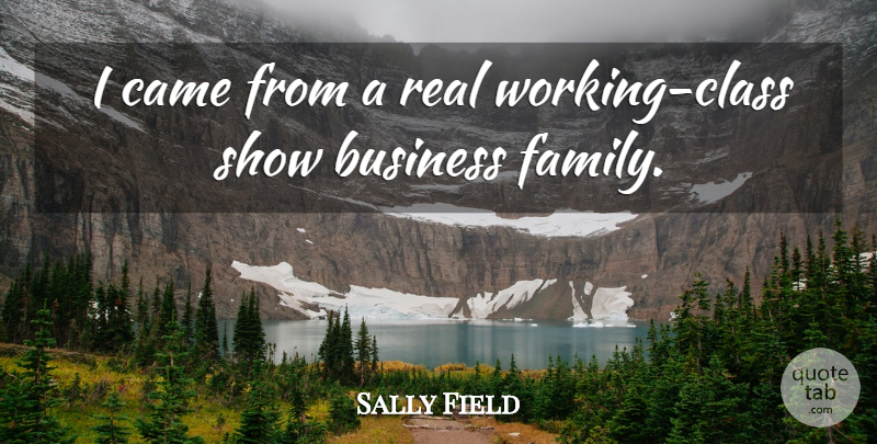 Sally Field Quote About Real, Class, Show Business: I Came From A Real...