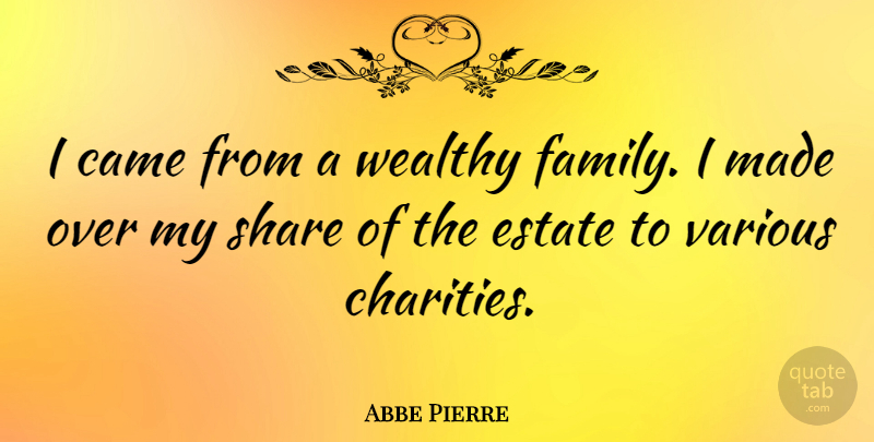 Abbe Pierre Quote About Charity, Share, Estates: I Came From A Wealthy...