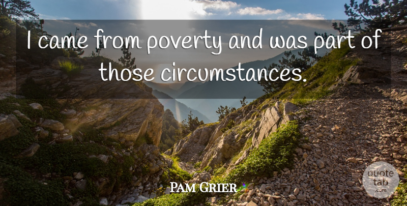 Pam Grier Quote About Poverty, Circumstances: I Came From Poverty And...