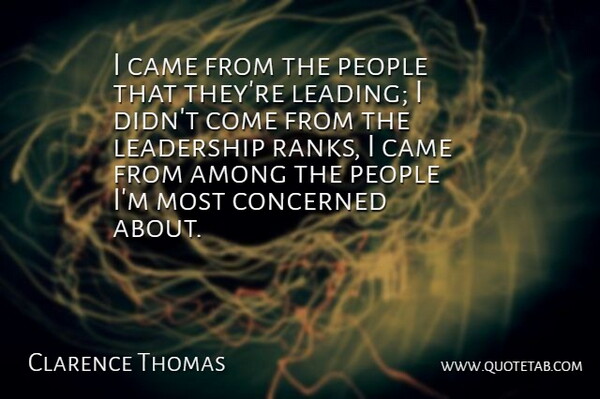 Clarence Thomas Quote About American Judge, Among, Came, Concerned, Leadership: I Came From The People...