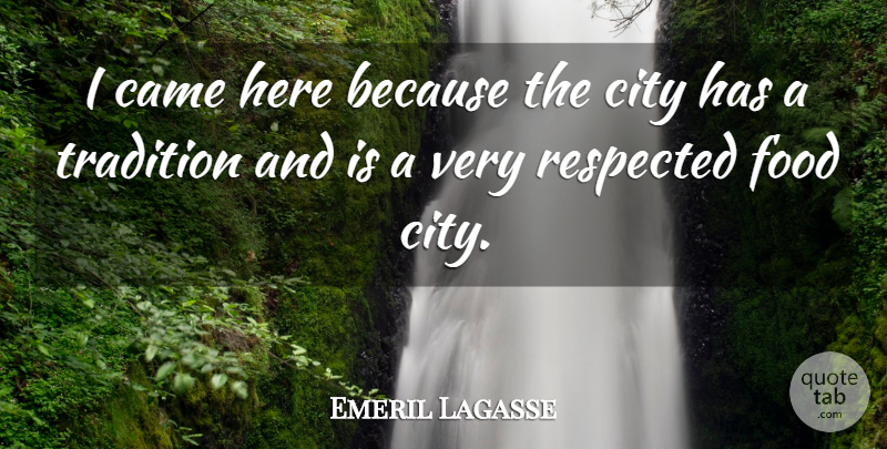 Emeril Lagasse Quote About Cities, Tradition: I Came Here Because The...