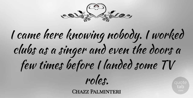 Chazz Palminteri Quote About Knowing, Doors, Clubs: I Came Here Knowing Nobody...