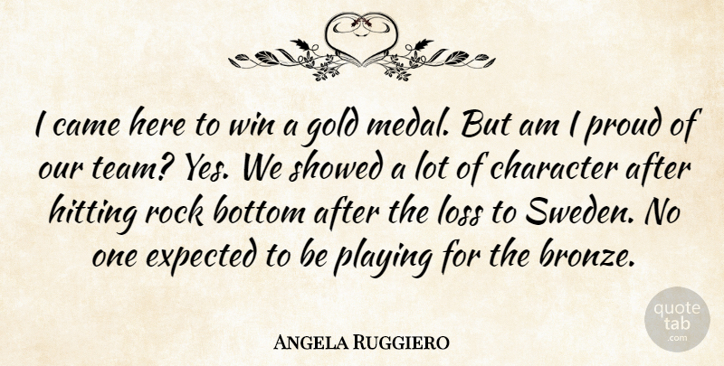 Angela Ruggiero Quote About Athletics, Bottom, Came, Character, Expected: I Came Here To Win...