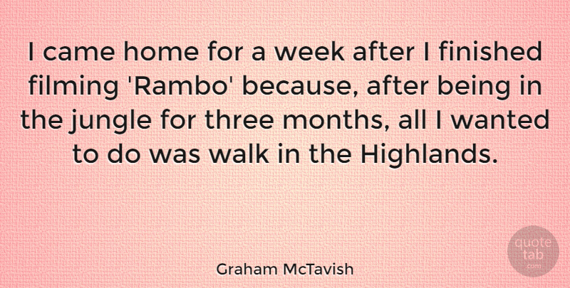 Graham McTavish Quote About Came, Filming, Finished, Home, Jungle: I Came Home For A...
