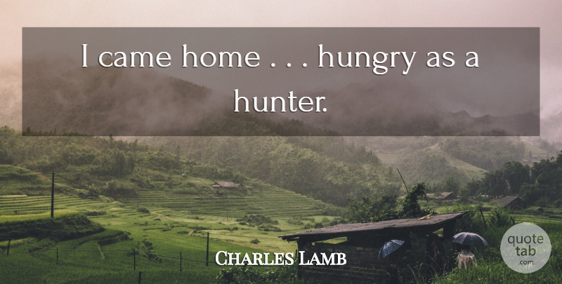 Charles Lamb Quote About Came, Home, Hungry: I Came Home Hungry As...