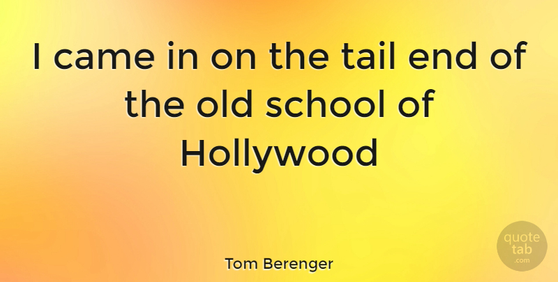 Tom Berenger Quote About School, Tails, Hollywood: I Came In On The...