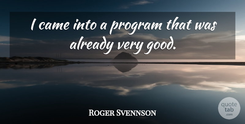 Roger Svennson Quote About Came, Program: I Came Into A Program...